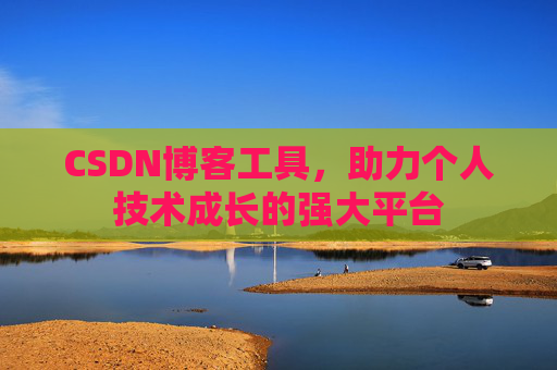 CSDN博客工具,助力个人技术成长的强大平台
